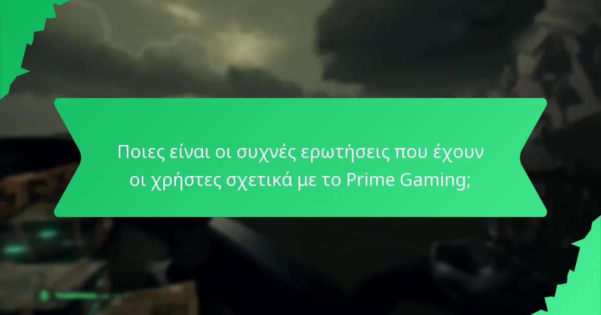 Ποιες είναι οι συχνές ερωτήσεις που έχουν οι χρήστες σχετικά με το Prime Gaming;