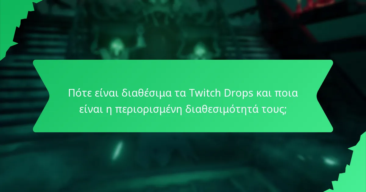 Πότε είναι διαθέσιμα τα Twitch Drops και ποια είναι η περιορισμένη διαθεσιμότητά τους;